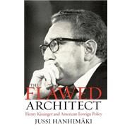 The Flawed Architect Henry Kissinger and American Foreign Policy by Hanhimaki, Jussi M., 9780195172218