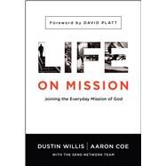 Life on Mission Joining the Everyday Mission of God by Willis, Dustin; Coe, Aaron; Platt, David, 9780802412218