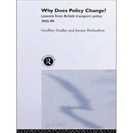 Why Does Policy Change?: Lessons from British Transport Policy 1945-99 by Dudley,Dr Geoffrey, 9781138882218