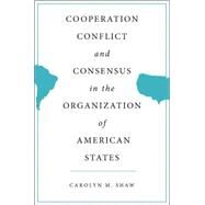 Cooperation, Conflict and Consensus in the Organization of American States by Shaw, Carolyn M., 9781403962218