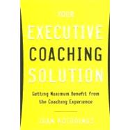 Your Executive Coaching Solution : Getting Maximum Benefit from the Coaching Experience by Kofodimos, Joan R., 9780891062219