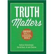Truth Matters Confident Faith in a Confusing World by Kstenberger, Andreas J.; Bock, Darrell L.; Chatraw, Joshua D., 9781087772219