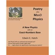 Poetry plus MaxD Physics A New Physics with an Exact-Numbers Base by Hatch, Edwin, 9781667842219
