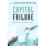 Capital Failure Rebuilding Trust in Financial Services by Morris, Nicholas; Vines, David, 9780198712220