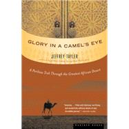 Glory in a Camel's Eye : A Perilous Trek Through the Greatest African Desert by Tayler, Jeffrey, 9780618492220