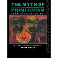 The Myth of Primitivism by Hiller; Susan, 9781138142220