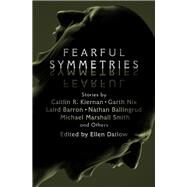 Fearful Symmetries by Pat Cadigan; Helen Marshall; Terry Dowling; Stephen Graham Jones; Brian Evenson; Jeffrey Ford; Rober, 9781504062220