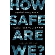 How Safe Are We? Homeland Security Since 9/11 by Napolitano, Janet; Breslau, Karen, 9781541762220
