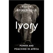 Ivory Power and Poaching in Africa by Somerville, Keith, 9781787382220