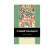 The Origins of Religious Violence An Asian Perspective by Gier, Nicholas F., 9780739192221