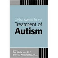 Clinical Manual for the Treatment of Autism by Hollander, Eric, 9781585622221