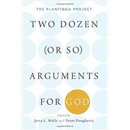 Two Dozen (or so) Arguments for God The Plantinga Project by Walls, Jerry; Dougherty, Trent, 9780190842222