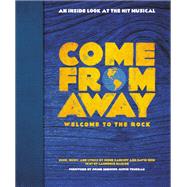 Come From Away: Welcome to the Rock An Inside Look at the Hit Musical by Sankoff, Irene; Hein, David; Maslon, Laurence, 9780316422222