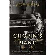 Chopin's Piano In Search of the Instrument that Transformed Music by Kildea, Paul, 9780393652222