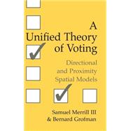 A Unified Theory of Voting: Directional and Proximity Spatial Models by Samuel Merrill, III , Bernard Grofman, 9780521662222