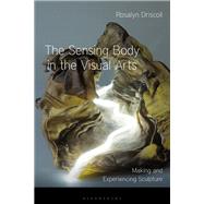 The Sensing Body in the Visual Arts by Driscoll, Rosalyn; Howes, David, 9781350122222