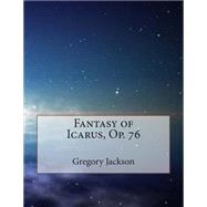 Fantasy of Icarus, Op. 76 by Jackson, Gregory J., 9781502992222