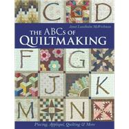 The ABCs of Quiltmaking Piecing, Appliqu, Quilting & More by Mcworkman, Janet Lundholm, 9781617452222
