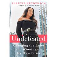 Undefeated Changing the Rules and Winning on My Own Terms by Henderson, Shaunie, 9781668012222