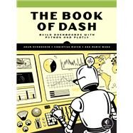 The Book of Dash Build Dashboards with Python and Plotly by Schroeder, Adam; Mayer, Christian; Ward, Ann Marie, 9781718502222
