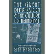 The Great Depression and the Culture of Abundance: Kenneth Fearing, Nathanael West, and Mass Culture in the 1930s by Rita Barnard, 9780521102223