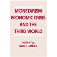 Monetarism, Economic Crisis and the Third World by Jansen,Karel, 9780714632223