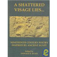 Shattered Visage Lies... : Nineteenth Century Poetry Inspired by Ancient Egypt by Ryan, Donald P., 9780954762223