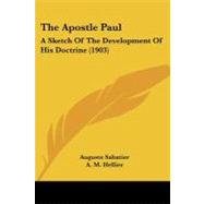 Apostle Paul : A Sketch of the Development of His Doctrine (1903) by Sabatier, Auguste; Hellier, A. M.; Findlay, George Gillanders, 9781104382223