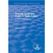 Anarchy, Order and Power in World Politics: A Comparative Analysis by Adem,Seifudein, 9781138732223