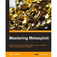 Mastering Metasploit: Write and Implement Sophisticated Attack Vectors in Metasploit Using a Completely Hands-on Approach by Jaswal, Nipun, 9781782162223
