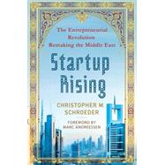 Startup Rising The Entrepreneurial Revolution Remaking the Middle East by Schroeder, Christopher M.; Andreessen, Marc; Andreessen, Marc, 9780230342224
