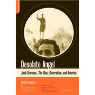 Desolate Angel Jack Kerouac, The Beat Generation, And America by McNally, Dennis, 9780306812224