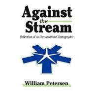 Against the Stream: Reflections of an Unconventional Demographer by Petersen,William, 9780765802224