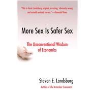 More Sex Is Safer Sex : The Unconventional Wisdom of Economics by Landsburg, Steven E., 9781416532224