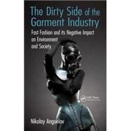 The Dirty Side of the Garment Industry: Fast Fashion and its Negative Impact on Environment and Society by Anguelov; Nikolay, 9781498712224
