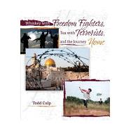 Whiskey With Freedom Fighters, Tea With Terrorists and the Journey Home by Culp, Todd, 9781524992224