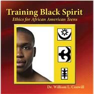 Training Black Spirit Ethics for African American Teens by Conwill, Ph.D., William L., 9781579512224