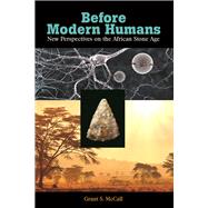 Before Modern Humans: New Perspectives on the African Stone Age by McCall; Grant S., 9781611322224