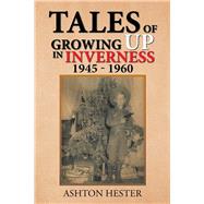 Tales of Growing Up in Inverness 1945-1960 by Hester, John Ashton, 9781796012224