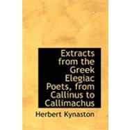 Extracts from the Greek Elegiac Poets, from Callinus to Callimachus by Kynaston, Herbert, 9780554922225