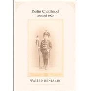Berlin Childhood Around 1900 by Benjamin, Walter, 9780674022225