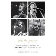 Still the Greatest The Essential Songs of The Beatles' Solo Careers by Jackson, Andrew Grant, 9780810882225
