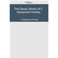 The Classic Works of C. Gasquoine Hartley by Hartley, C. Gasquoine, 9781501042225