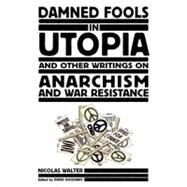 Damned Fools in Utopia And Other Writings on Anarchism and War Resistance by Walter, Nicolas; Goodway, David, 9781604862225