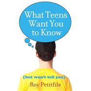 What Teens Want You to Know by Petitfils, Roy; Patin, Mike, 9781616362225