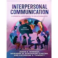 Interpersonal Communication: A Mindful Approach to Relationships by Jason S. Wrench; Narissra M. Punyanunt-Carter; and Katherine S. Thweatt, 9781956862225