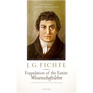 J. G. Fichte: Foundation of the Entire Wissenschaftslehre and Related Writings, 1794-95 by Breazeale, Daniel, 9780192882226