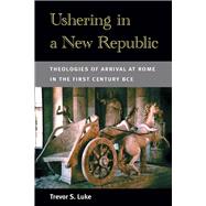Ushering in a New Republic by Luke, Trevor S., 9780472052226