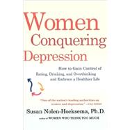 Women Conquering Depression How to Gain Control of Eating, Drinking, and Overthinking and Embrace a Healthier Life by Nolen-Hoeksema, Susan, 9780805092226