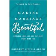 Making Marriage Beautiful Lifelong Love, Joy, and Intimacy Start with You by Greco, Dorothy Littell; Greco, Christopher; Chapman, Gary, 9781434712226